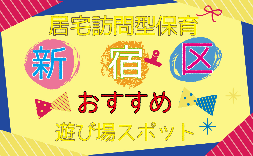 居宅訪問型保育　新宿区　おすすめ遊び場スポット